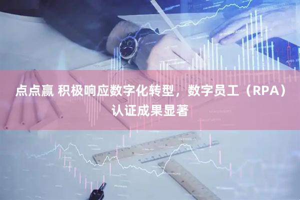 点点赢 积极响应数字化转型，数字员工（RPA）认证成果显著